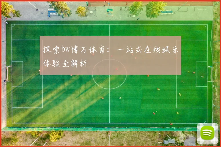 探索bw博万体育：一站式在线娱乐体验全解析