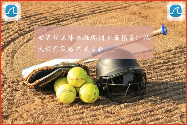 世界杯点球决胜规则全面指南：从流程到策略深度分析